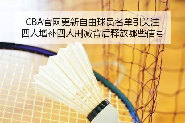 CBA官网更新自由球员名单引关注 四人增补四人删减背后释放哪些信号